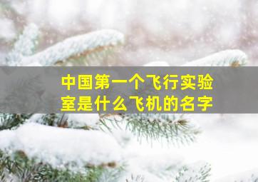 中国第一个飞行实验室是什么飞机的名字