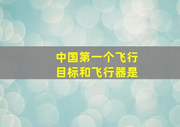 中国第一个飞行目标和飞行器是