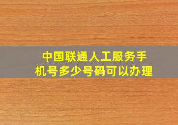 中国联通人工服务手机号多少号码可以办理