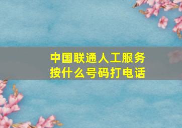 中国联通人工服务按什么号码打电话