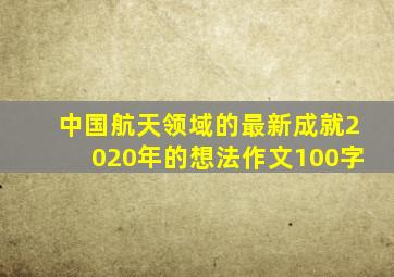 中国航天领域的最新成就2020年的想法作文100字