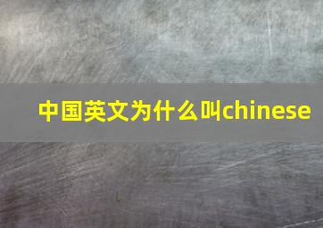 中国英文为什么叫chinese