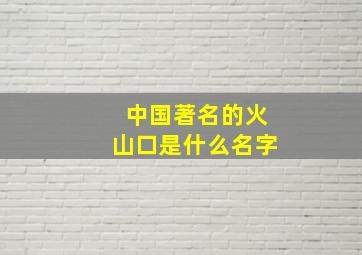 中国著名的火山口是什么名字