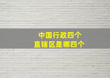 中国行政四个直辖区是哪四个