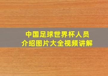 中国足球世界杯人员介绍图片大全视频讲解