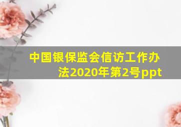 中国银保监会信访工作办法2020年第2号ppt