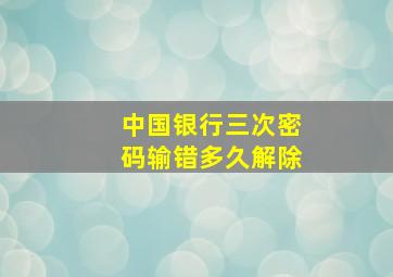 中国银行三次密码输错多久解除