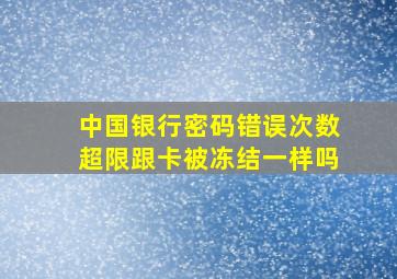 中国银行密码错误次数超限跟卡被冻结一样吗