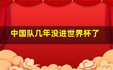 中国队几年没进世界杯了