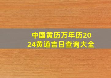 中国黄历万年历2024黄道吉日查询大全