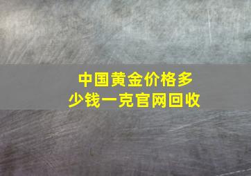 中国黄金价格多少钱一克官网回收