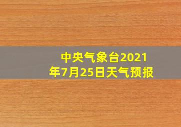 中央气象台2021年7月25日天气预报