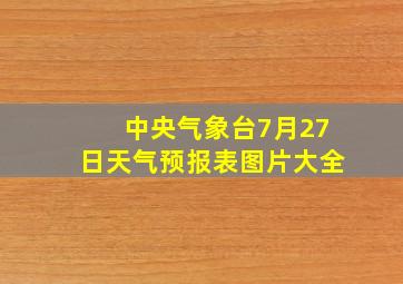 中央气象台7月27日天气预报表图片大全