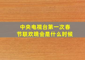 中央电视台第一次春节联欢晚会是什么时候