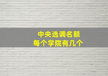 中央选调名额每个学院有几个