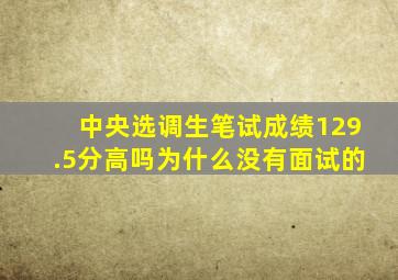 中央选调生笔试成绩129.5分高吗为什么没有面试的