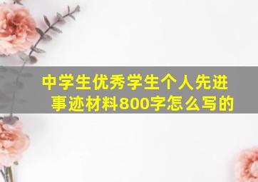 中学生优秀学生个人先进事迹材料800字怎么写的