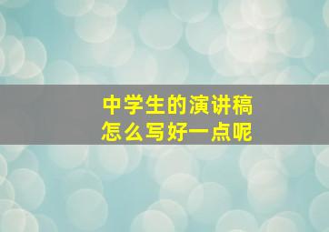 中学生的演讲稿怎么写好一点呢