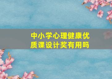 中小学心理健康优质课设计奖有用吗