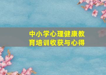 中小学心理健康教育培训收获与心得