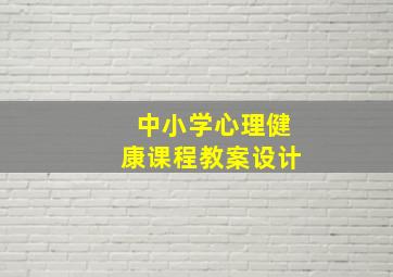 中小学心理健康课程教案设计