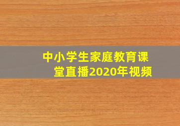 中小学生家庭教育课堂直播2020年视频