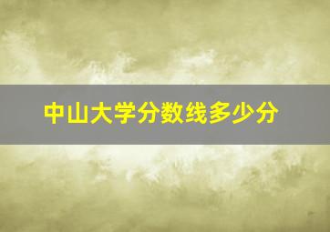 中山大学分数线多少分