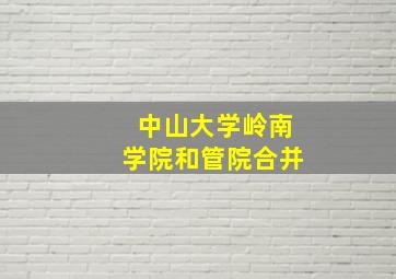 中山大学岭南学院和管院合并