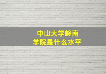 中山大学岭南学院是什么水平