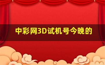 中彩网3D试机号今晚的