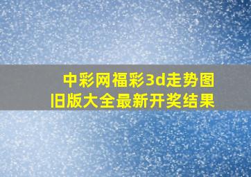 中彩网福彩3d走势图旧版大全最新开奖结果