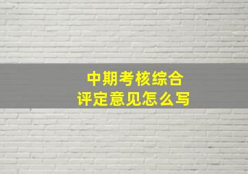 中期考核综合评定意见怎么写