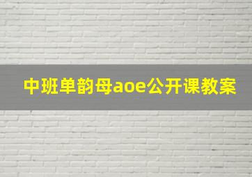 中班单韵母aoe公开课教案