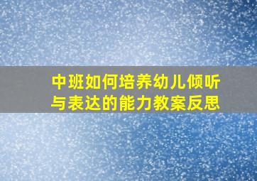 中班如何培养幼儿倾听与表达的能力教案反思