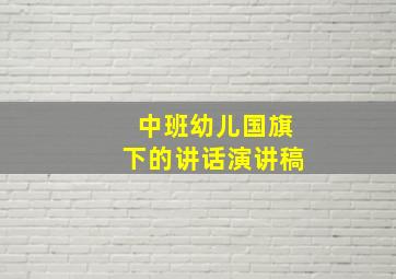 中班幼儿国旗下的讲话演讲稿