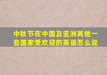 中秋节在中国及亚洲其他一些国家受欢迎的英语怎么说