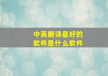 中英翻译最好的软件是什么软件