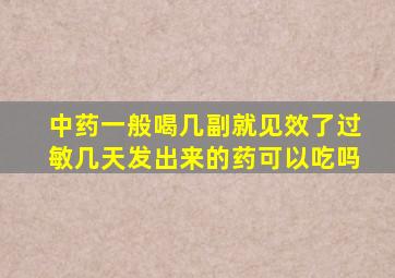 中药一般喝几副就见效了过敏几天发出来的药可以吃吗