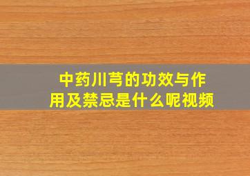 中药川芎的功效与作用及禁忌是什么呢视频