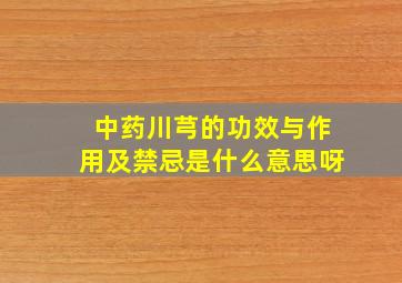 中药川芎的功效与作用及禁忌是什么意思呀