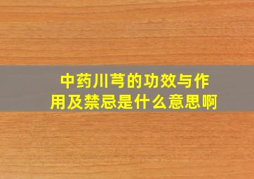 中药川芎的功效与作用及禁忌是什么意思啊