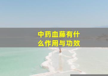 中药血藤有什么作用与功效