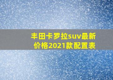 丰田卡罗拉suv最新价格2021款配置表