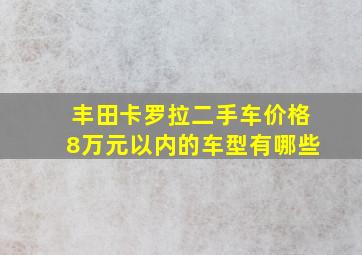 丰田卡罗拉二手车价格8万元以内的车型有哪些