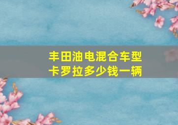 丰田油电混合车型卡罗拉多少钱一辆