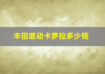 丰田混动卡罗拉多少钱