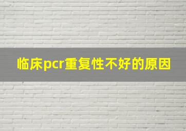 临床pcr重复性不好的原因