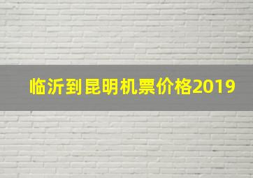 临沂到昆明机票价格2019