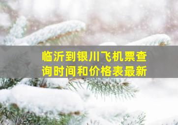 临沂到银川飞机票查询时间和价格表最新