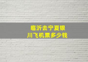 临沂去宁夏银川飞机票多少钱